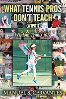 What Tennis Pros Don't Teach (Wtpdt): Wisdom Tennis 101 1514420937 Book Cover