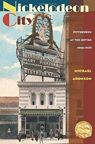Nickelodeon City: Pittsburgh at the Movies, 1905-1929