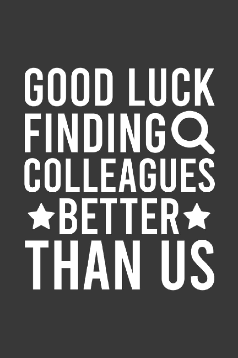 Good Luck Finding Colleagues Better Than Us Going Away Leaving Notebook | Funny Goodbye Journal | Job Farewell: Goodbye Quote Saying