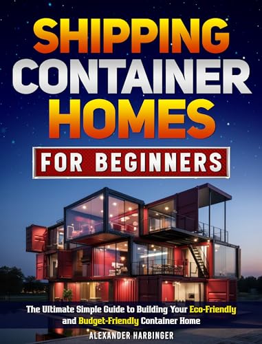 Shipping Container Homes For Beginners: The Ultimate Simple Guide to