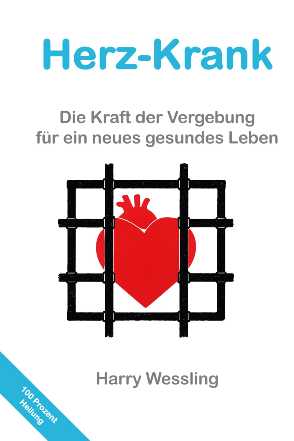 Herz-Krank: Die Kraft der Vergebung für ein neues gesundes Leben