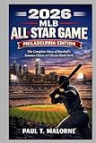 2026 MLB ALL-STAR GAME: PHILADELPHIA EDITION: The Complete Story of Baseball’s Summer Classic at Citizens Bank Park
