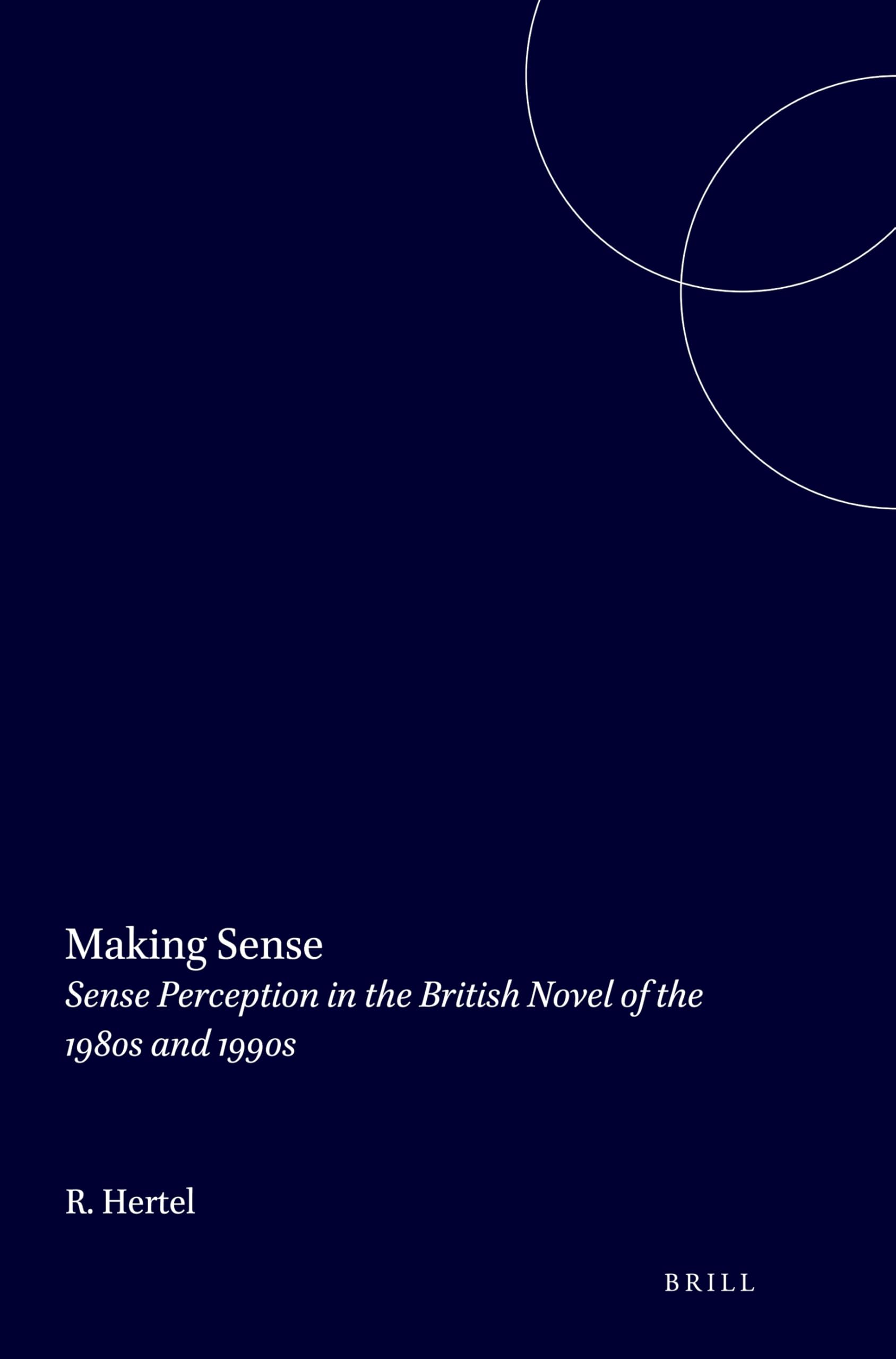Making Sense: Sense Perception in the British Novel of the 1980s and 1990s: 81 (Internationale Forschungen zur Allgemeinen und Vergleichenden Literaturwissenschaft, 81)