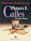 Biografía del poder, 7 : Plutarco E. Calles, reformar desde el origen (Biographies of Power) (Spanish Edition)