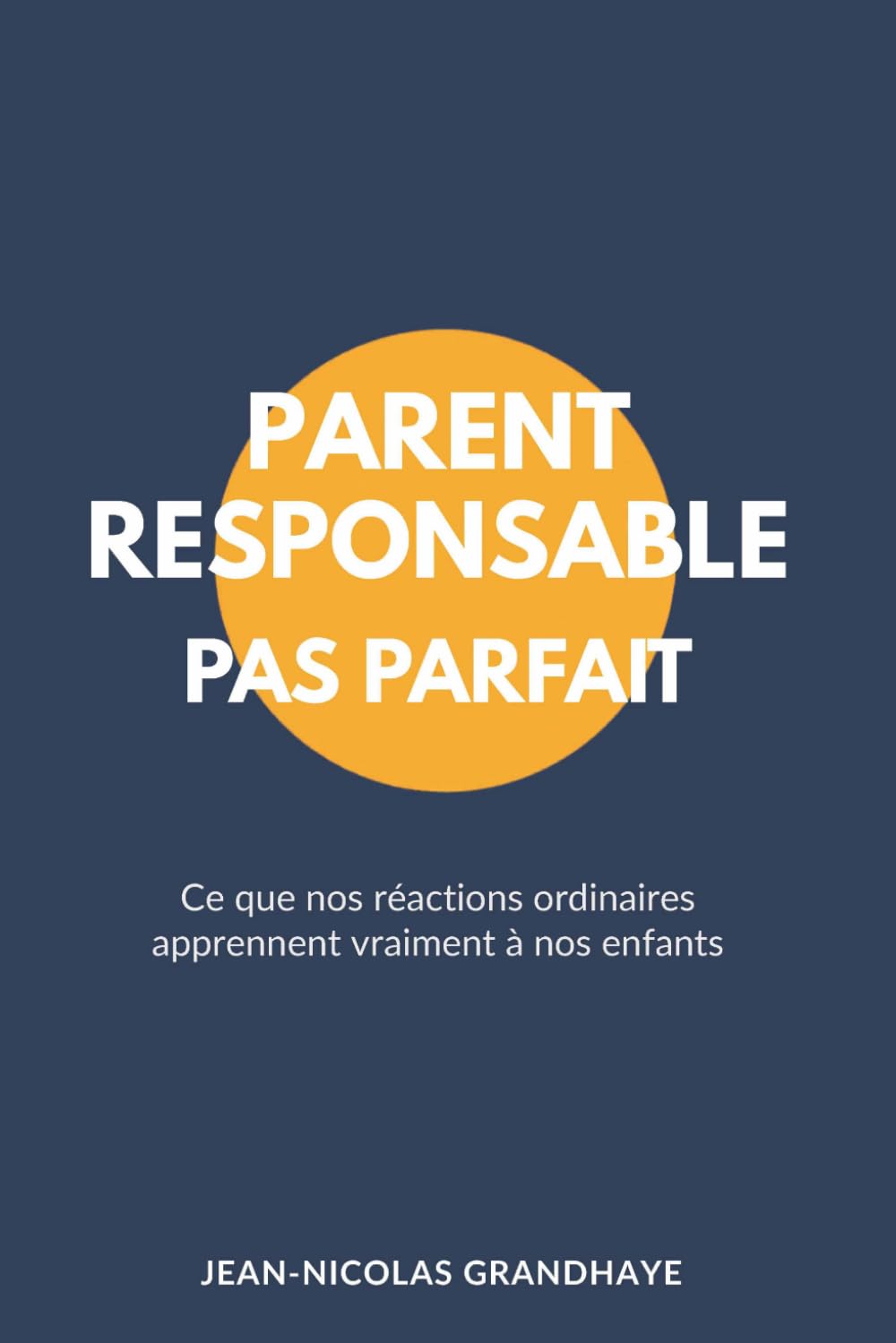 Parent Responsable, Pas Parfait: Ce que nos réactions apprennent vraiment à nos enfants – Parentalité consciente, éducation émotionnelle et développement de l’enfant