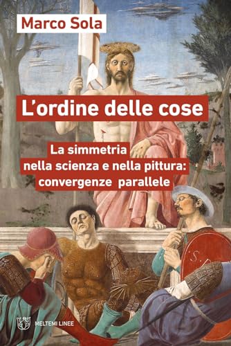 L'ordine delle cose. La simmetria nella scienza e nella pittura: convergenze parallele