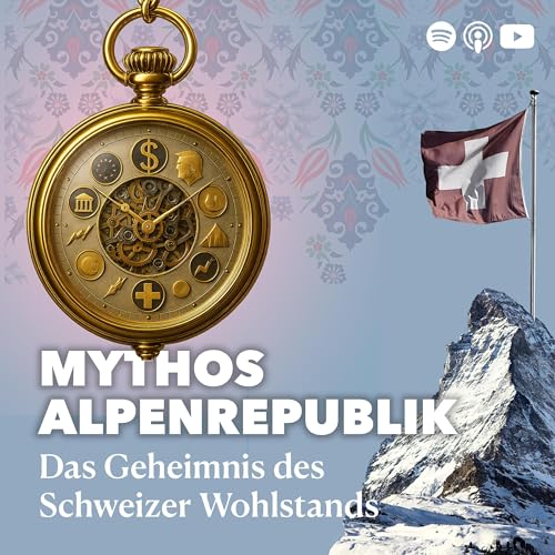 Mythos Alpenrepublik – Das Geheimnis des Schweizer Wohlstands