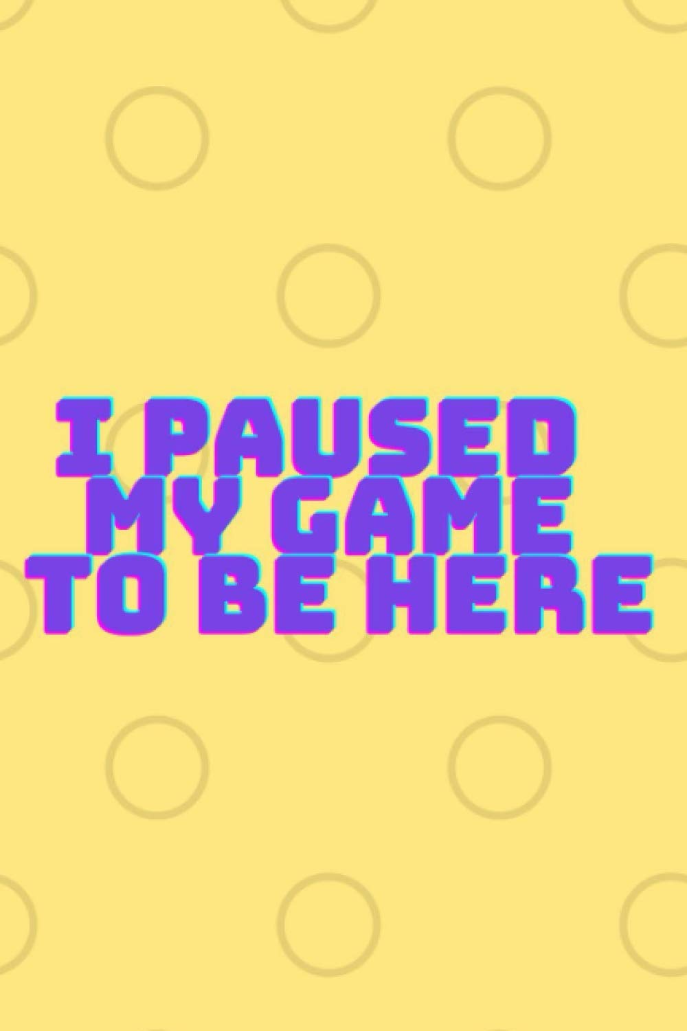 I Paused My Game to Be Here: Funny Video Gamer Humor Joke Notebook | For Boys Teens and Men Who Love Gaming And Video Games