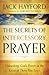 The Secrets of Intercessory Prayer: Unleashing God's Power in the Lives of Those You Love