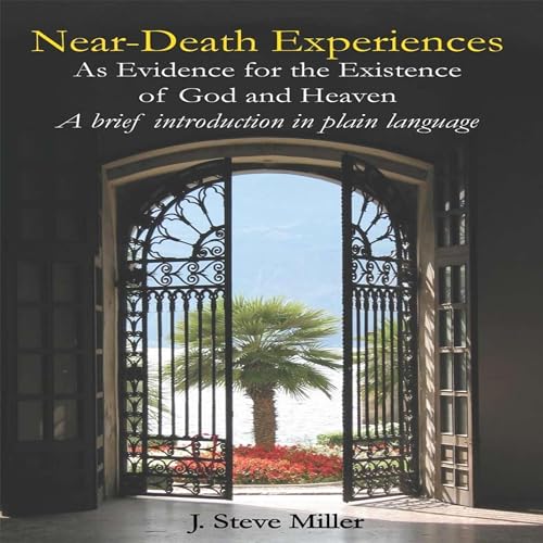 J. Steve Miller presents Near-Death Experiences as Evidence for the Existence of God and Heaven episode artwork