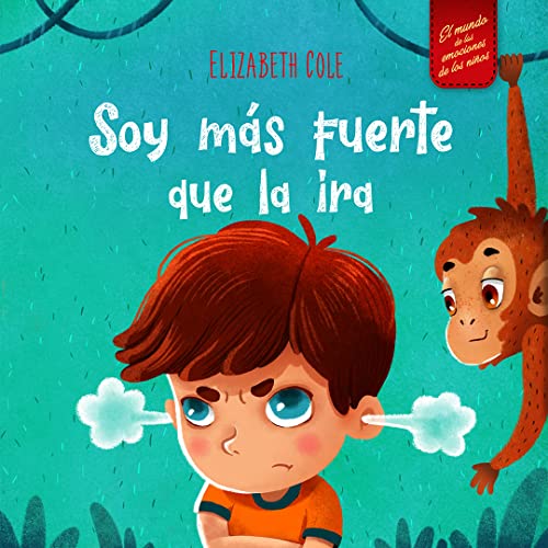 Soy más fuerte que la ira: Libro ilustrado acerca del manejo de la ira y cómo lidiar con las emociones de los niños (El mundo de las emociones y sentimientos ... (Spanish Edition) (World of Kids Emotions)