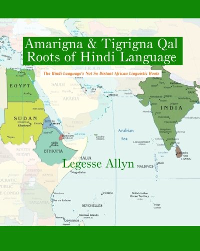 Amarigna & Tigrigna Qal Roots of Hindi Language: The Not So Distant African Roots of the Hindi Lang