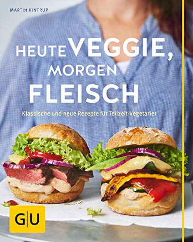 Heute veggie, morgen Fleisch: Klassische und neue Rezepte für Teilzeit-Vegetarier...
