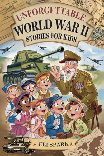 Image of Unforgettable World War II Stories for Kids: 20 Inspirational Tales of Courage, Compassion, and Hope from Wartime (Epic Tales for Brave Kids)