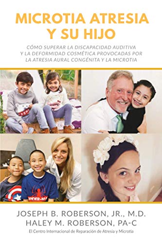 Microtia Atresia y Su Hijo: Cómo Superar la Discapacidad Auditiva y la Deformidad Cosmética Provocadas Por la Atresia Aural Congénita y la Microtia (Spanish Edition)