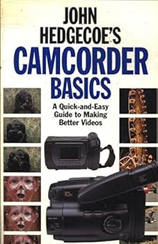 John Hedgecoe's Camcorder Basics: A Quick-And-Easy Guide to Making Better Videos