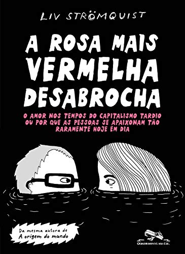 A rosa mais vermelha desabrocha: O amor nos tempos do capitalismo tardio ou por que as pessoas se apaixonam tão raramente hoje em dia