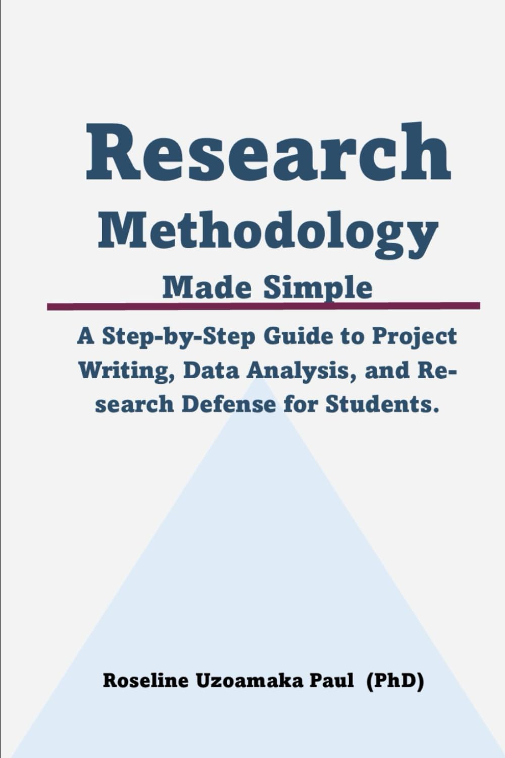 Research Methodology Made Simple: A Step-by-Step Guide to Project Writing, Data Analysis, and Research Defense for Students
