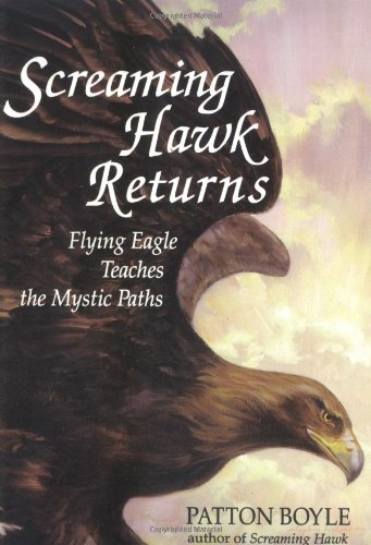 Screaming Hawk Returns: Flying Eagle Teaches the Mystic Paths Screaming Hawk Returns: Flying Eagle Teaches the Mystic Paths