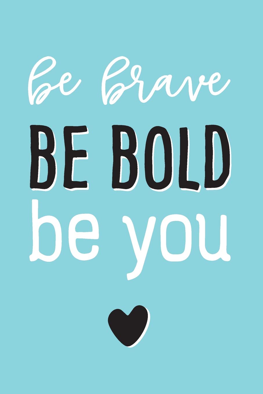 Be Brave, Be Bold, Be You: Inspirational Journal