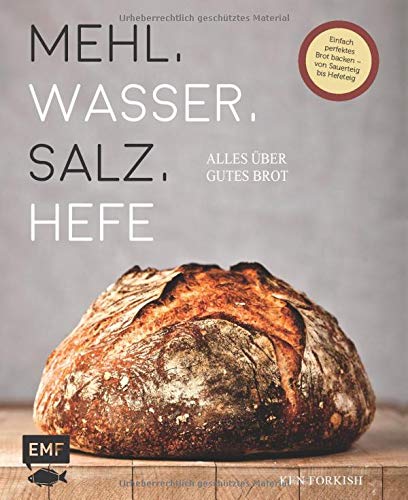 Mehl, Wasser, Salz, Hefe – Alles über gutes Brot: Einfach perfektes Brot backen – von Sauerteig Mehl, Wasser, Salz, Hefe – Alles über gutes Brot: Einfach perfektes Brot backen – von Sauerteig