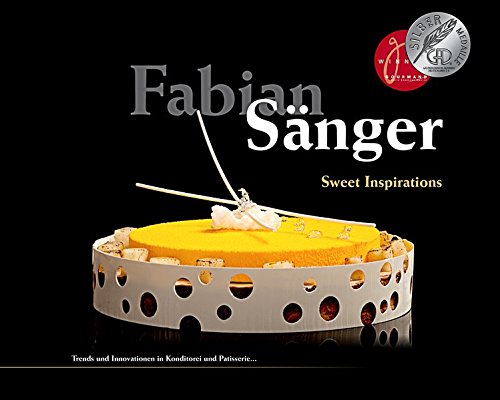 Fabian Sänger - Sweet Inspirations: Trends und Innovationen in Konditorei und Patisserie.. Fabian Sänger - Sweet Inspirations: Trends und Innovationen in Konditorei und Patisserie..