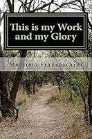 This Is My Work and My Glory: To Bring to Pass the Immortality and Eternal Life of Man. 1507636288 Book Cover