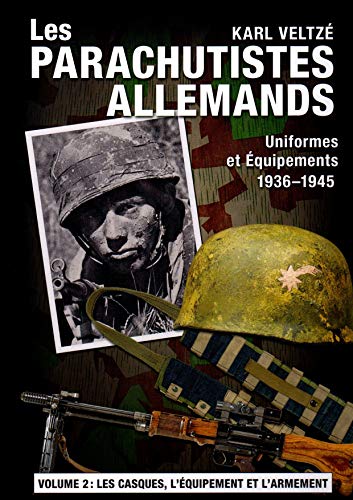 Les parachutistes allemands - Uniformes et équipements, 1936-1945 : Volume 2, Les casques, l'équip Livre eBook France