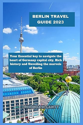 BERLIN TRAVEL GUIDE 2023: Your essential key to navigating the