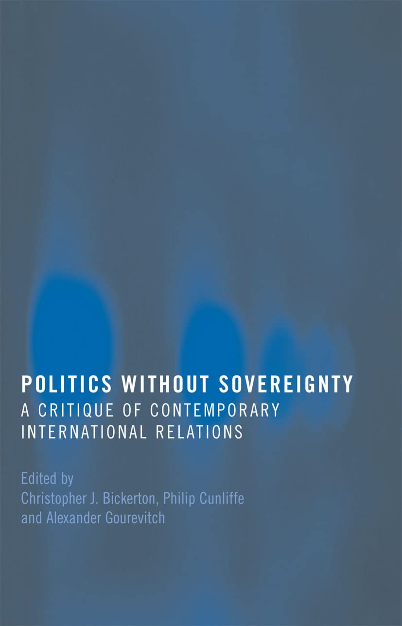 Politics Without Sovereignty: A Critique of Contemporary International Relations