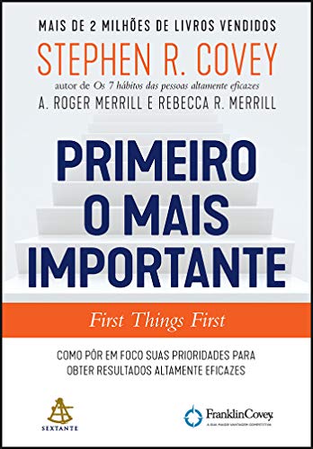 Primeiro o mais importante: Como pôr em foco suas prioridades para obter resultados altamente eficazes