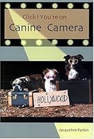 Click! You're on Canine Camera: How to Train Your Dog to Be an Animal Actor 1577790340 Book Cover