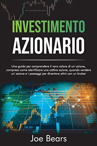 Investimento Azionario: Una guida per comprendere il vero valore di un'azione, compreso come identificare una cattiva azione e i passaggi per ... un broker STOCK INVESTING (Italian Edition