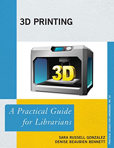 3D Printing: A Practical Guide for Librarians (Practical Guides for Librarians Book 22)