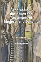 Addressing the Issues and Arguments of Modesty and Dancing: Student Guide 1966992084 Book Cover