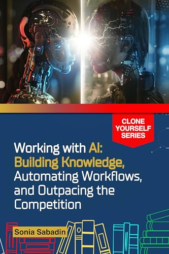 Working with AI: Building Knowledge, Automating Workflows, and Outpacing the Competition (Clone Yourself) (English Edition)
