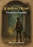 Le Baron Trump; Collection complète (traduit): Le Merveilleux Voyage Souterrain du Baron Trump / Voyages et aventures du petit Baron Trump et de son ... ; ou, Le dernier Président (French Edition)