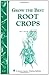 Grow the Best Root Crops: Storey's Country Wisdom Bulletin A-117 (Storey/Garden Way Publishing bulletin :)