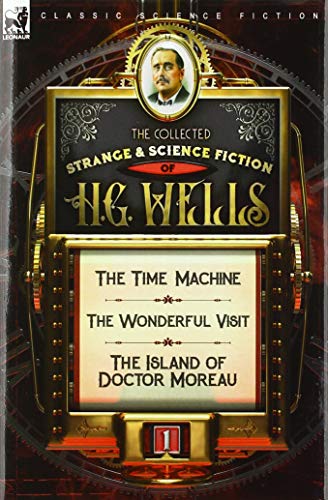 The Collected Strange & Science Fiction of H. G. Wells: Volume 1-The Time Machine, The Wonderful Visit & The Island of Doctor Moreau