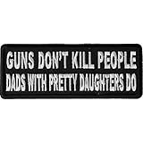 Guns Don't Kill People Dad's with Pretty Daughters Do Patch - 4x1.5 inch. Embroidered Iron on Patch