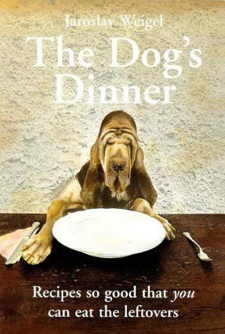 Dog's Dinner: Recipes So Good That You Can Eat the Left-overs
