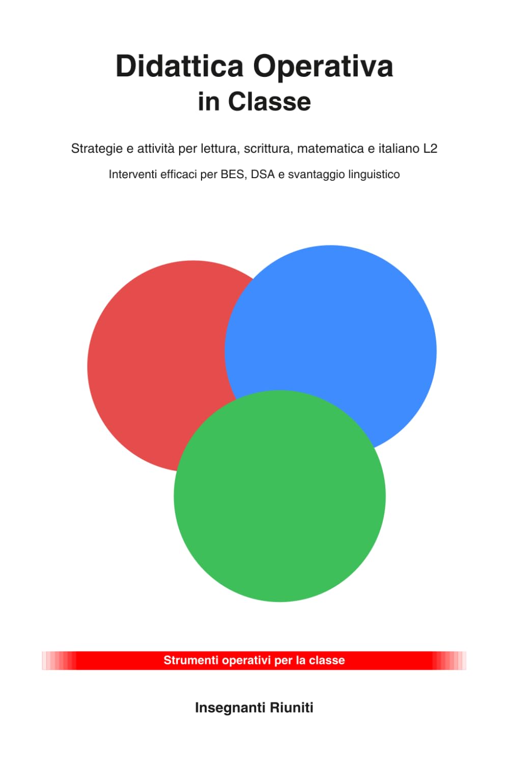 Didattica Operativa in Classe: Strategie e attività pronte all’uso per lettura, scrittura, matematica e italiano L2. Interventi efficaci per BES, DSA ... simulate e strumenti operativi per la classe)