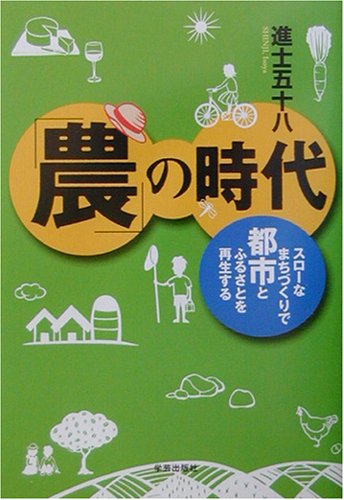 「農」の時代―スローなまちづくりで都市とふるさとを再生する 「農」の時代―スローなまちづくりで都市とふるさとを再生する