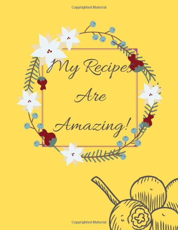 My Recipes Are Amazing!: Blank Recipe Book & Journal For Individual Chefs And Housewives To Write In Your Own Family Recipes And Ingredients