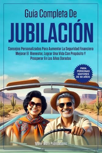 GUÍA COMPLETA DE JUBILACIÓN PARA PERSONAS MAYORES DE 50 AÑOS: CONSEJOS PERSONALIZADOS PARA AUMENTAR LA SEGURIDAD FINANCIERA, MEJORAR EL BIENESTAR ... Y PROSPERAR EN LOS AÑOS (Spanish Edition)