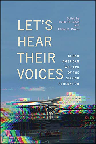 Let's Hear Their Voices: Cuban American Writers of the Second Generation (SUNY series in Multiethnic Literatures)