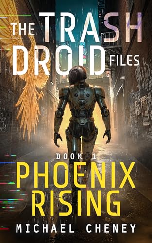 The Trash Droid Files: Phoenix Rising: Book 1 (The Trash Droid Files – A Darkly Funny Sci-Fi Comedy About a Rogue Robot)