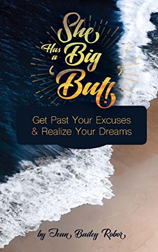 She Has a Big 'But'!: Get Past Your Excuses & Realize Your Dreams