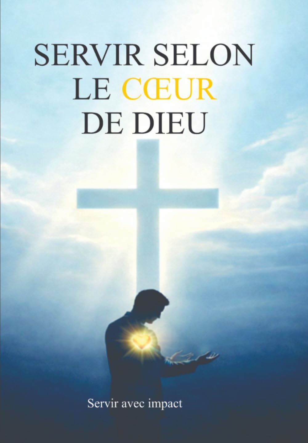 Servir selon le coeur de Dieu: Servir avec impact