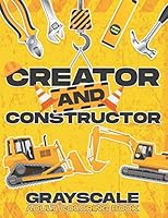 Creator and Constructor: Grayscale Adult Coloring Book B089M5B3JD Book Cover